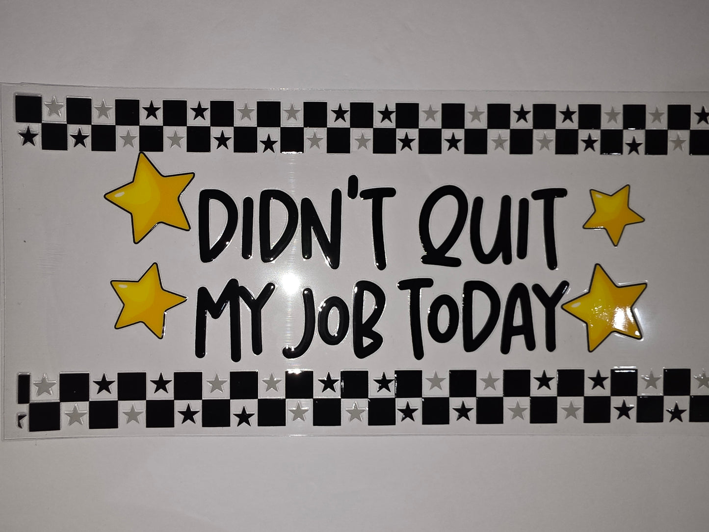 Funny "Didn't Quit My Job Today" Tumbler Wrap with Yellow Stars & Black/White Checkered Border