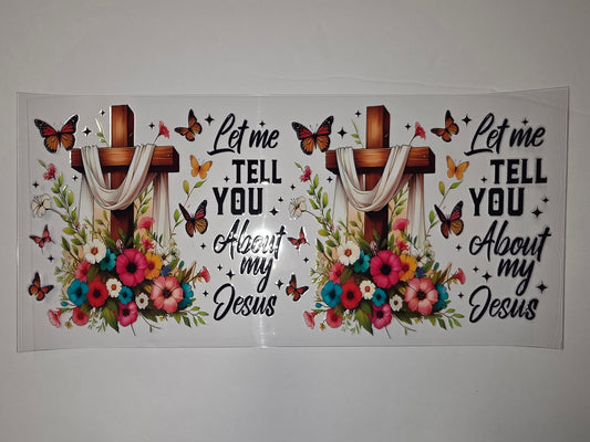 Christian Cross Floral Butterfly Tumbler Wrap | "Let Me Tell You About My Jesus" Design