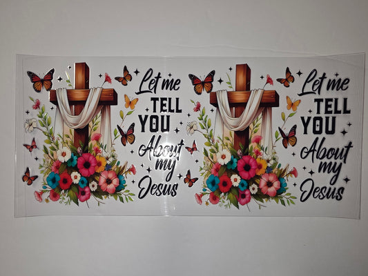 Christian Cross Floral Tumbler Wrap | "Let Me Tell You About My Jesus" | Butterflies & Flowers
