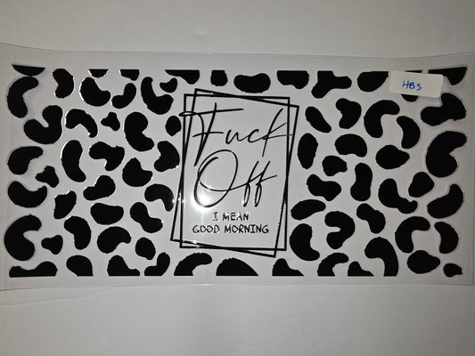 Black & White Cow Print "Fuck Off I Mean Good Morning" Tumbler Wrap | Funny Sarcastic Drinkware Decal