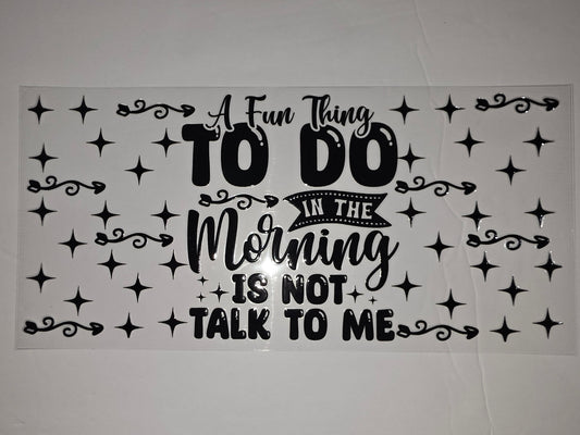 Black "A Fun Thing To Do In The Morning Is Not Talk To Me" Tumbler Wrap with Stars